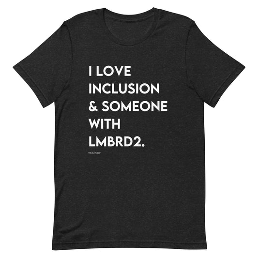 I Love Inclusion & Someone With LMBRD2 | Adult Unisex Tee