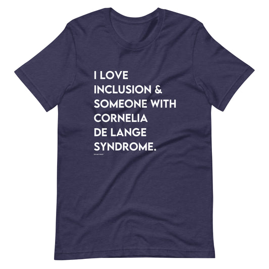 I Love Inclusion & Someone With Cornelia de Lange Syndrome | Adult Unisex Tee