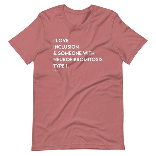"I Love Inclusion & Someone with Neurofibromitosis Type 1" Adult Unisex Tee