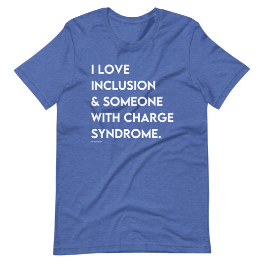 I Love Inclusion & Someone with CHARGE Syndrome | Adult Unisex Tee
